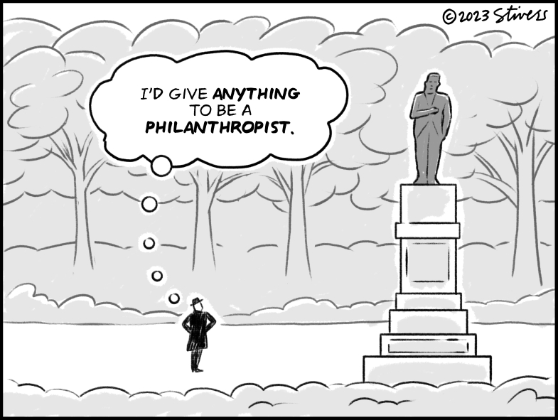 I’d give anything to be a philanthropist